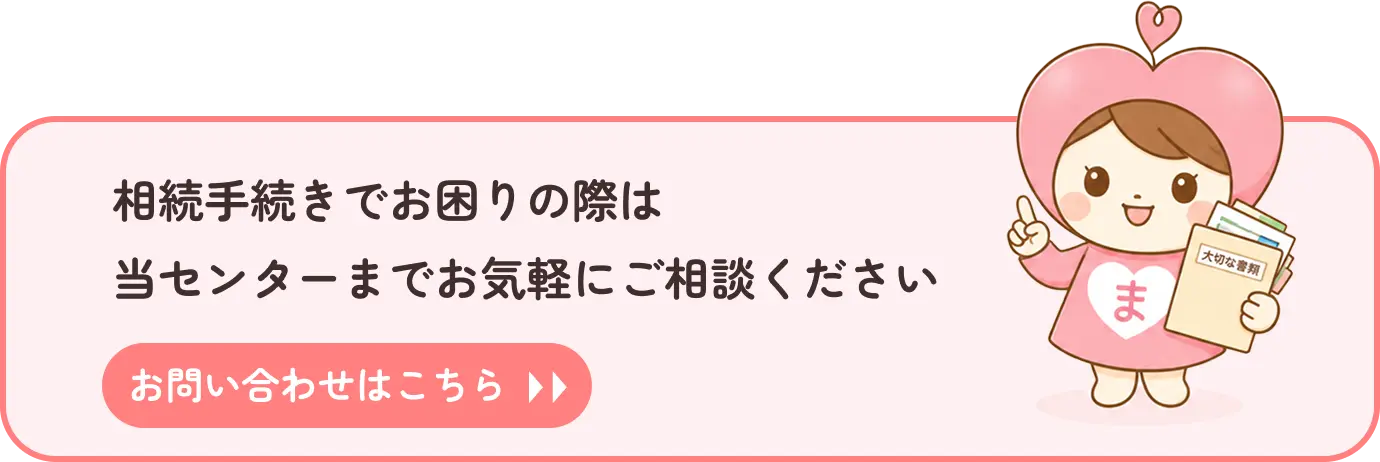 相続手続きでお困りの際は、当センターまでお気軽にご相談ください