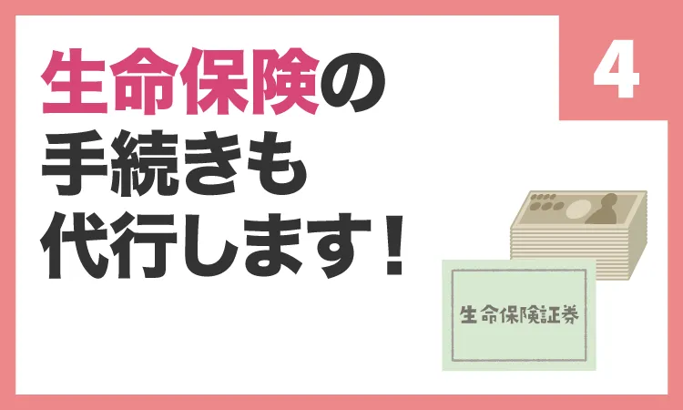 生命保険の手続きも代行します