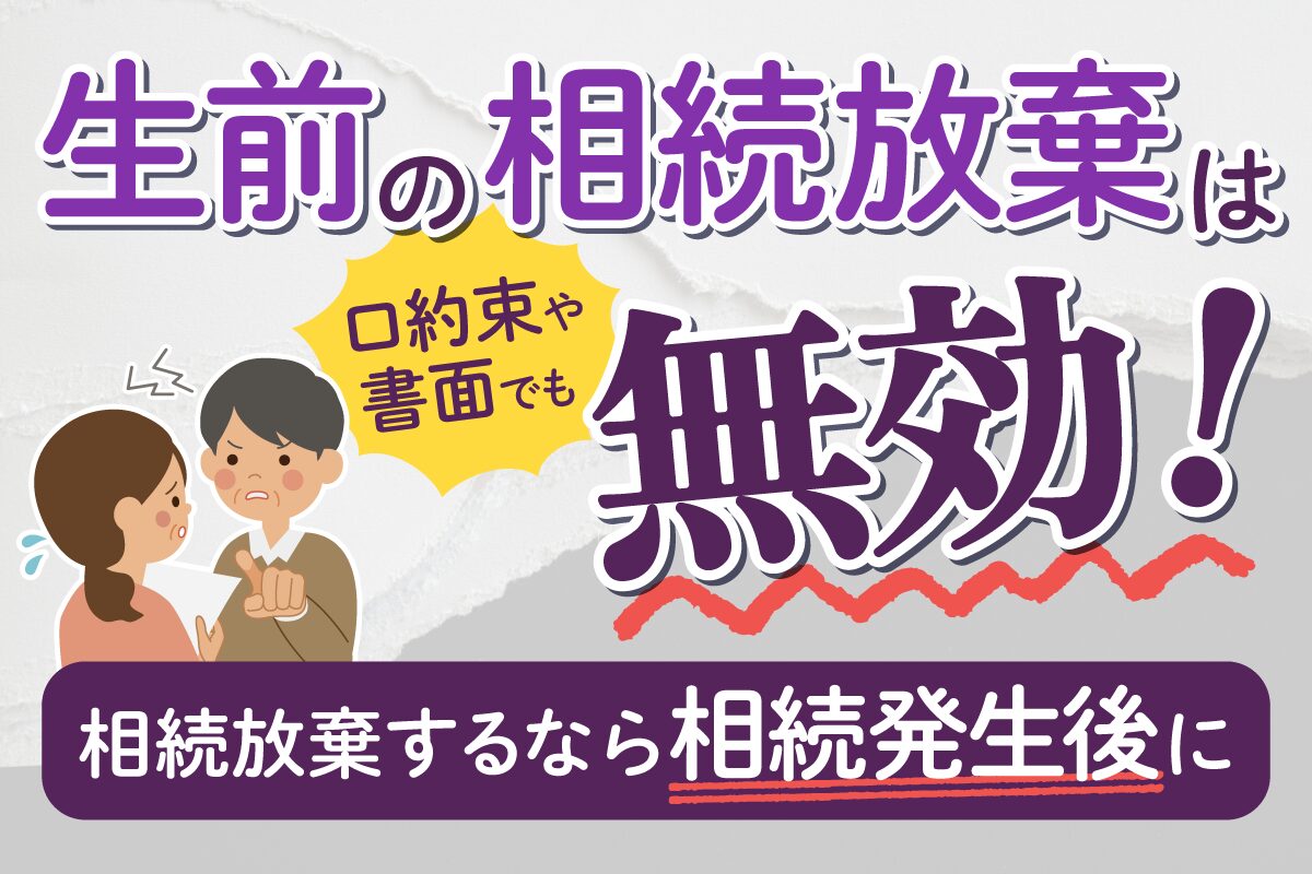 生前の相続放棄は無効(口約束や書面でも)｜相続放棄するなら相続発生後に