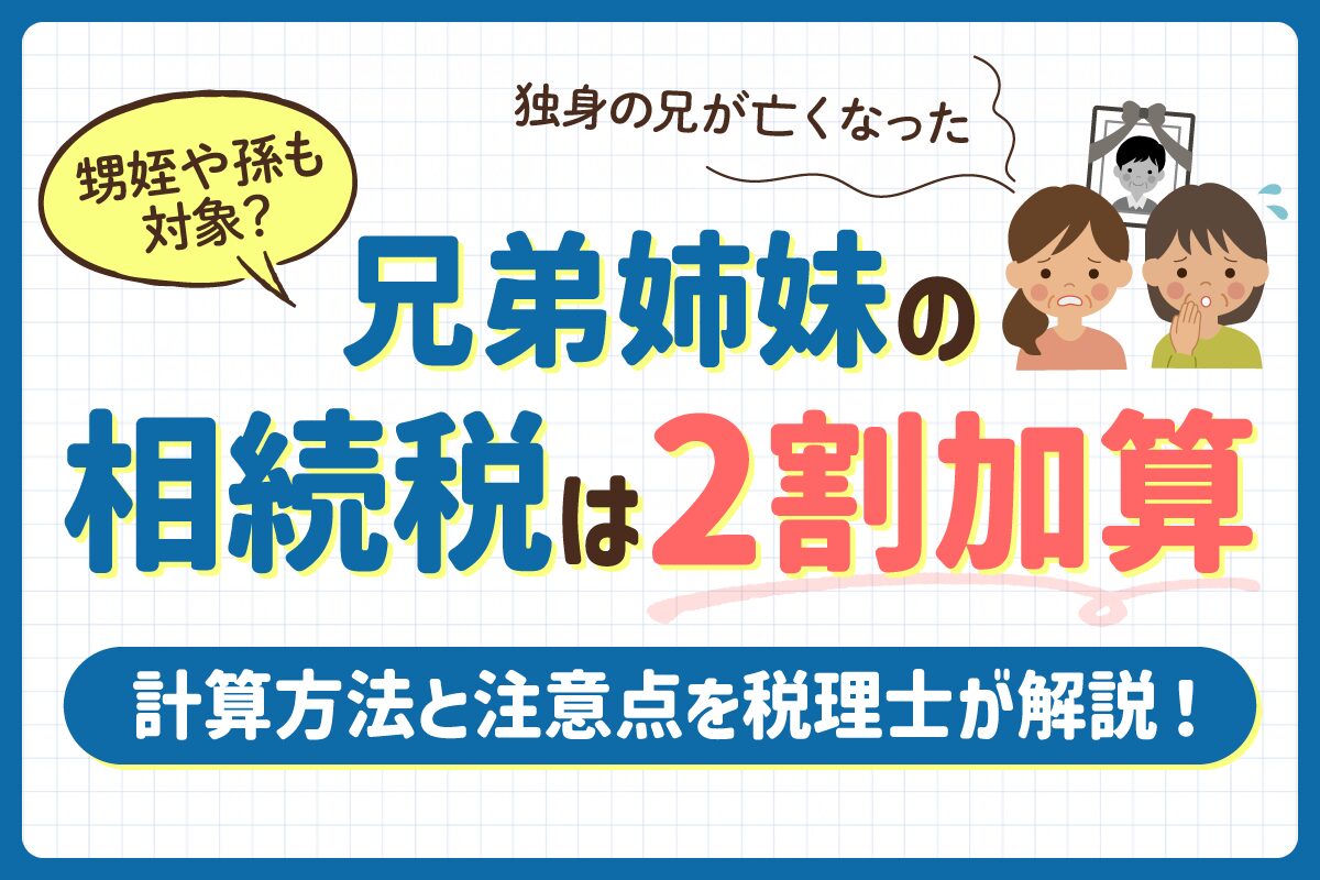 兄弟姉妹の相続税は２割加算、計算方法と注意点を税理士が解説！