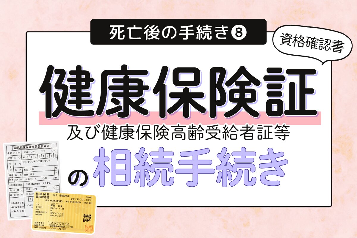 〈死亡後の手続き⑧〉健康保険証（及び健康保険高齢受給者証等）の手続き方法