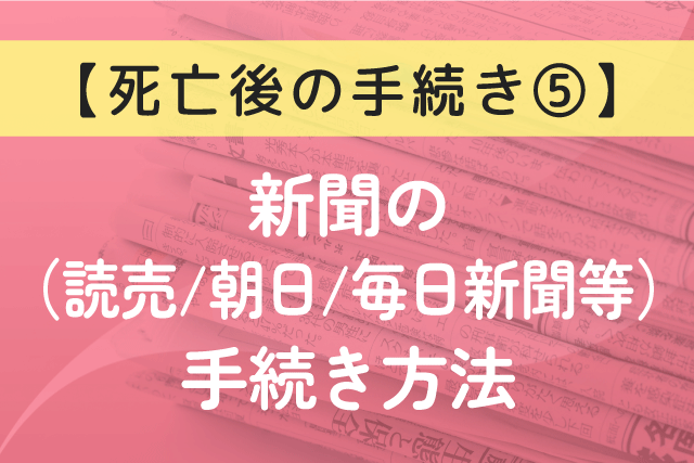 〈死亡後の手続き⑤〉新聞（読売/朝日/毎日新聞等）の手続き方法