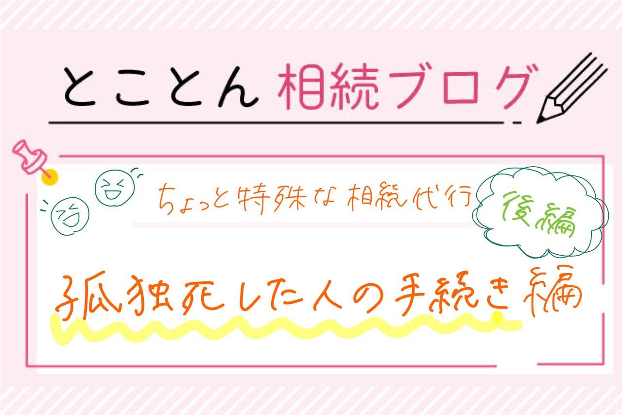 〈ちょっと特殊な相続代行②〉孤独死した人の手続き【後編】