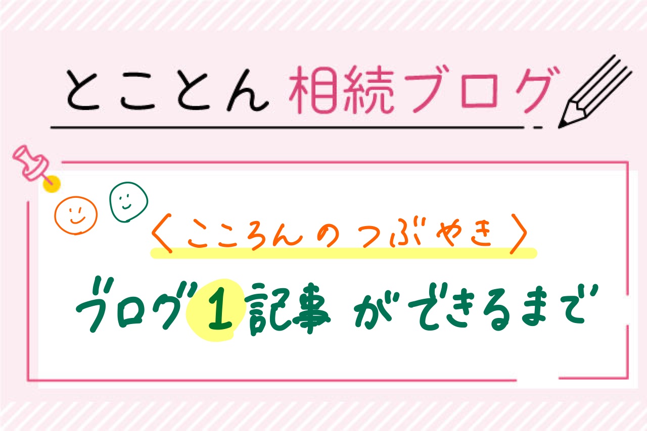 〈こころんのつぶやき〉ブログ1記事ができるまで