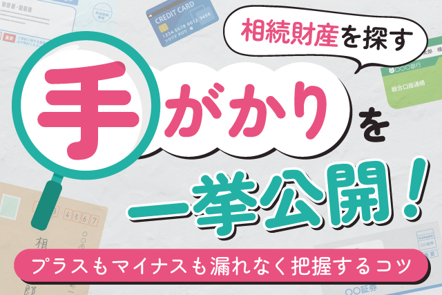 相続財産を探す手がかりを一挙公開プラスもマイナスも漏れなく把握するコツ