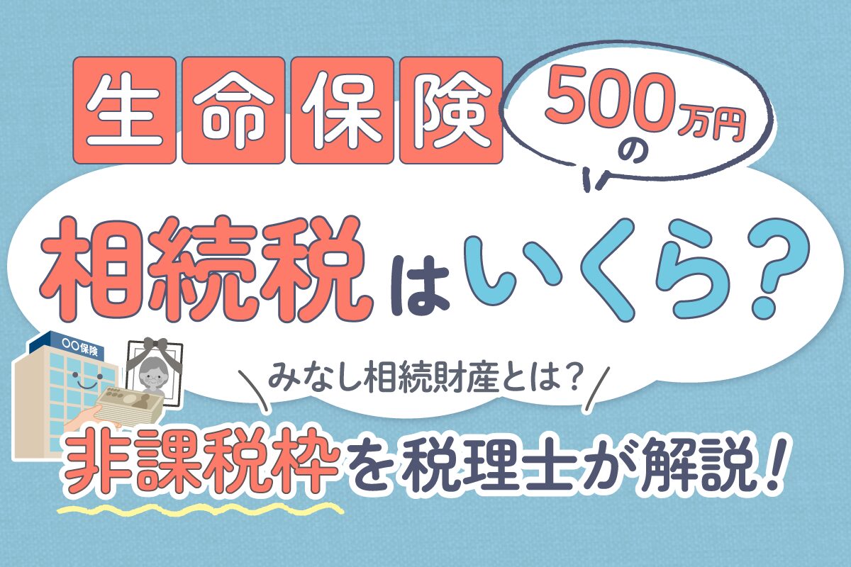 生命保険500万円の相続税はいくら？非課税枠を税理士が解説